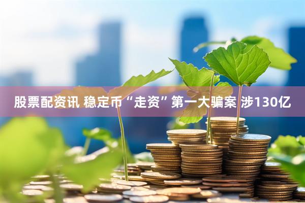 股票配资讯 稳定币“走资”第一大骗案 涉130亿