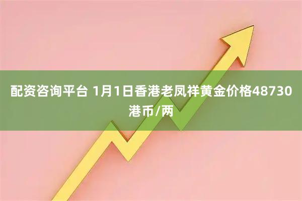 配资咨询平台 1月1日香港老凤祥黄金价格48730港币/两